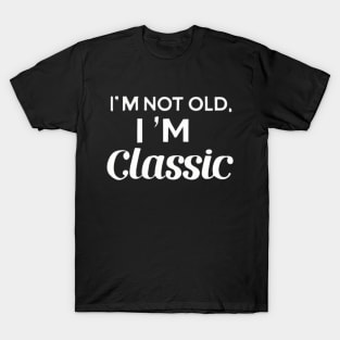 I am not old i am classic T-Shirt